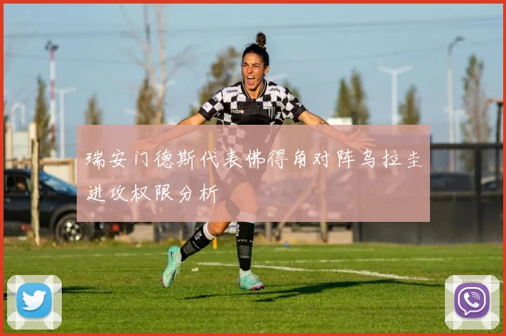 瑞安门德斯代表佛得角对阵乌拉圭进攻权限分析